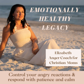 Emotionally Healthy Legacy- Anger management for Christian moms, mom rage, angry mom, christian parenting, patient mom, calm