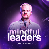 Mindful Leaders Podcast With Dylan Vanas