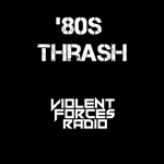 Violent Forces Radio: '80s Thrash